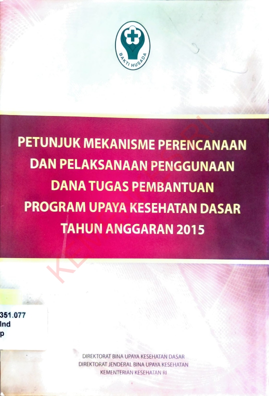 PETUNJUK MEKANISME PERENCANAAN DAN PELAKSANAAN PENGGUNAAN DANA TUGAS PEMBUATAN PROGRAM UPAYA KESEHATAN DASAR TAHUN ANGGARAN 2015