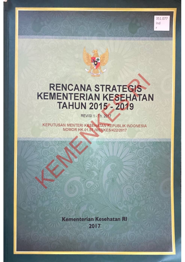 Rencana strategis kementerian kesehatan tahun 2015-2019 Revisi 1 Th. 2017 : keputusan menteri kesehatan republik Indonesia nomor HK.01.07/MENKES/422/2017