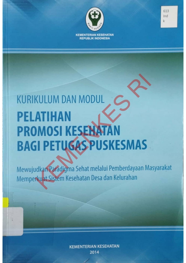 Kurikulum dan modul pelatihan promosi kesehatan bagi petugas puskesmas : mewujudkan paradigma sehat melalui pemberdayaan masyarakat memperkuat sistem kesehatan desa dan kelurahan